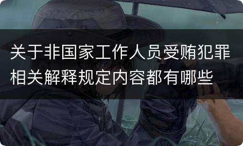 关于非国家工作人员受贿犯罪相关解释规定内容都有哪些