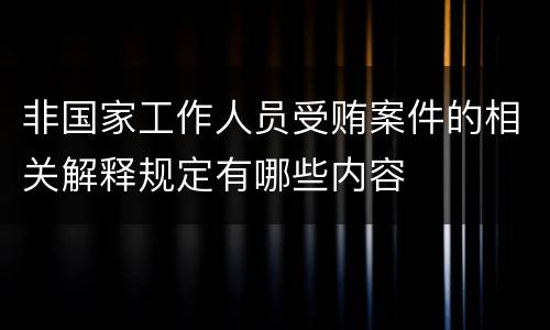 非国家工作人员受贿案件的相关解释规定有哪些内容