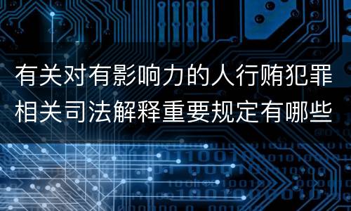 有关对有影响力的人行贿犯罪相关司法解释重要规定有哪些