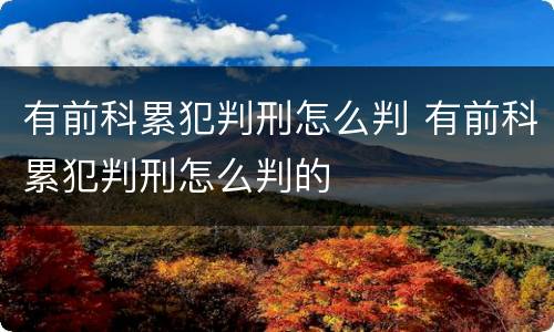 有前科累犯判刑怎么判 有前科累犯判刑怎么判的