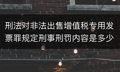 刑法对非法出售增值税专用发票罪规定刑事刑罚内容是多少