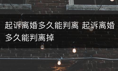 起诉离婚多久能判离 起诉离婚多久能判离掉