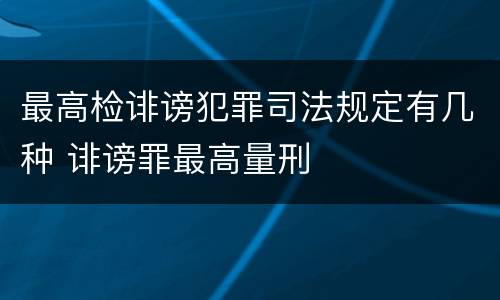 最高检诽谤犯罪司法规定有几种 诽谤罪最高量刑