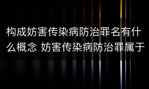 构成妨害传染病防治罪名有什么概念 妨害传染病防治罪属于哪一类罪