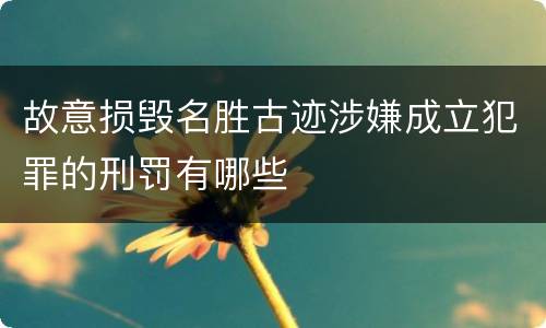 故意损毁名胜古迹涉嫌成立犯罪的刑罚有哪些
