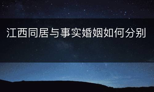 江西同居与事实婚姻如何分别