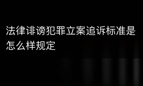 法律诽谤犯罪立案追诉标准是怎么样规定