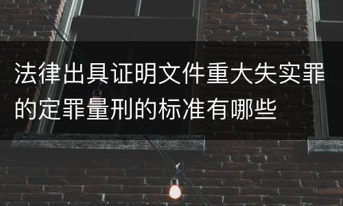 法律出具证明文件重大失实罪的定罪量刑的标准有哪些