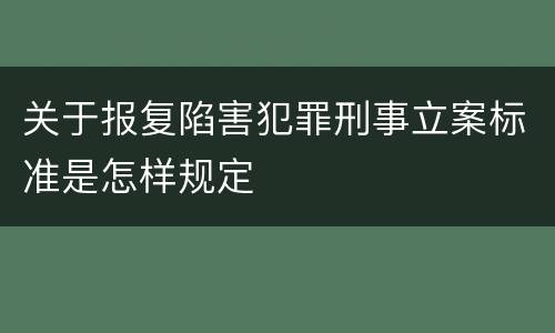 关于报复陷害犯罪刑事立案标准是怎样规定