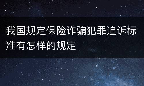我国规定保险诈骗犯罪追诉标准有怎样的规定