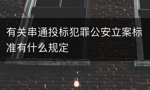 有关串通投标犯罪公安立案标准有什么规定