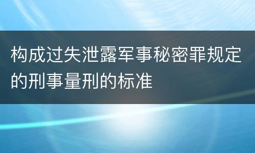 构成过失泄露军事秘密罪规定的刑事量刑的标准