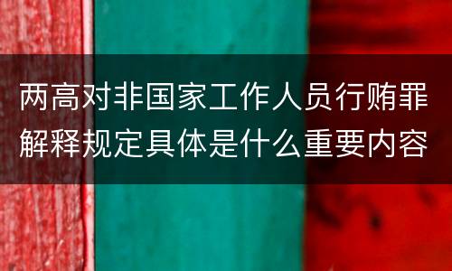 两高对非国家工作人员行贿罪解释规定具体是什么重要内容