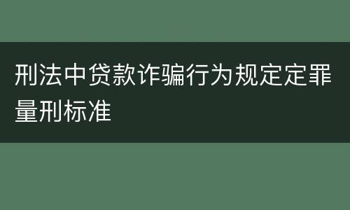 刑法中贷款诈骗行为规定定罪量刑标准