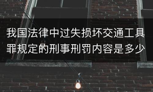 我国法律中过失损坏交通工具罪规定的刑事刑罚内容是多少
