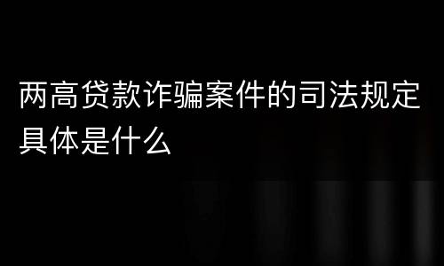 两高贷款诈骗案件的司法规定具体是什么