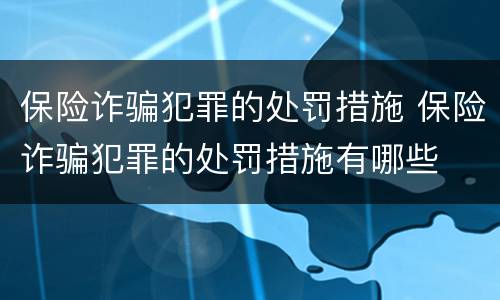 保险诈骗犯罪的处罚措施 保险诈骗犯罪的处罚措施有哪些