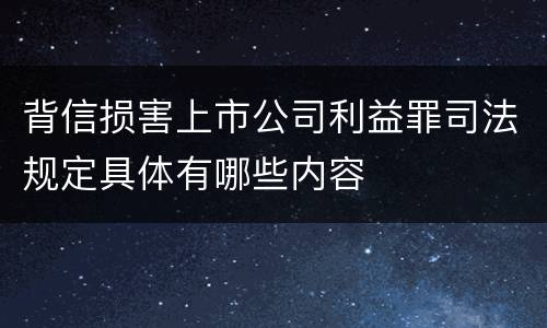 背信损害上市公司利益罪司法规定具体有哪些内容