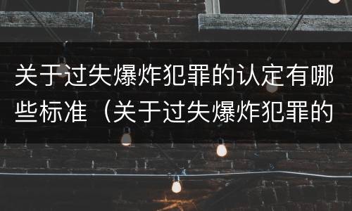 关于过失爆炸犯罪的认定有哪些标准（关于过失爆炸犯罪的认定有哪些标准呢）