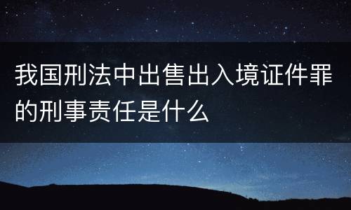 我国刑法中出售出入境证件罪的刑事责任是什么