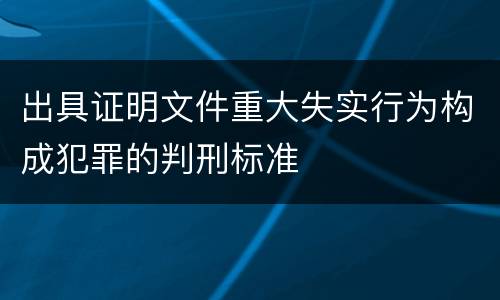 出具证明文件重大失实行为构成犯罪的判刑标准