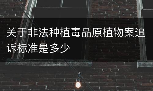 关于非法种植毒品原植物案追诉标准是多少