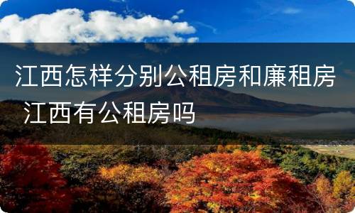 江西怎样分别公租房和廉租房 江西有公租房吗