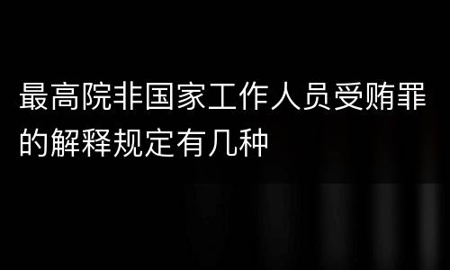 最高院非国家工作人员受贿罪的解释规定有几种