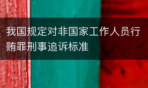 我国规定对非国家工作人员行贿罪刑事追诉标准