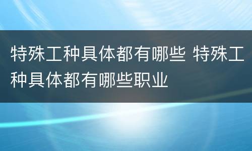 特殊工种具体都有哪些 特殊工种具体都有哪些职业