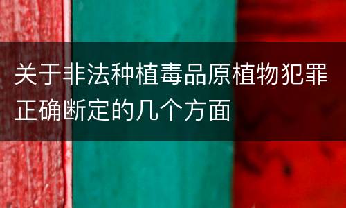 关于非法种植毒品原植物犯罪正确断定的几个方面