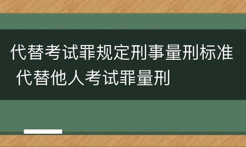代替考试罪规定刑事量刑标准 代替他人考试罪量刑