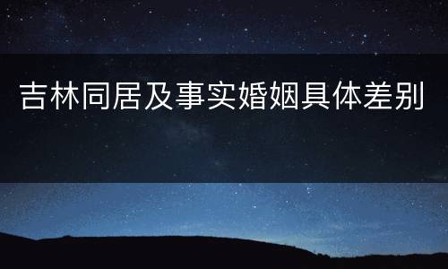吉林同居及事实婚姻具体差别