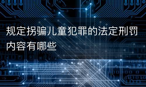 规定拐骗儿童犯罪的法定刑罚内容有哪些