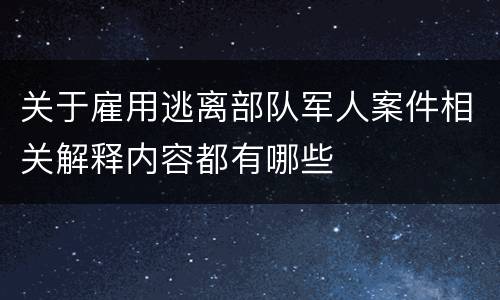 关于雇用逃离部队军人案件相关解释内容都有哪些