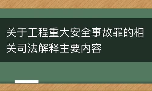 关于工程重大安全事故罪的相关司法解释主要内容