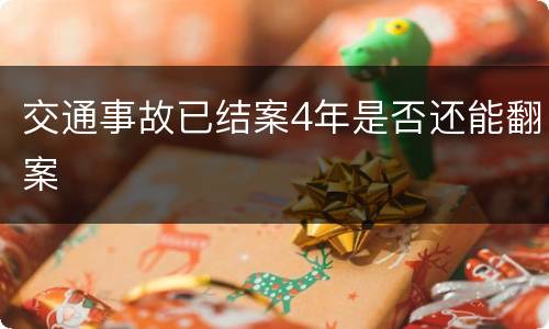 交通事故已结案4年是否还能翻案