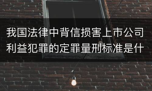 我国法律中背信损害上市公司利益犯罪的定罪量刑标准是什么