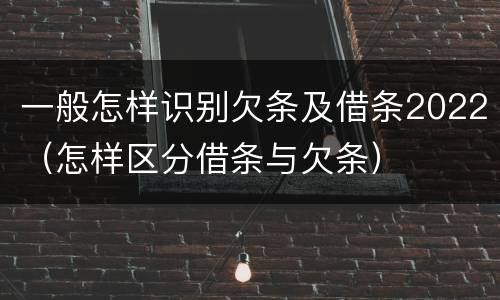 一般怎样识别欠条及借条2022（怎样区分借条与欠条）