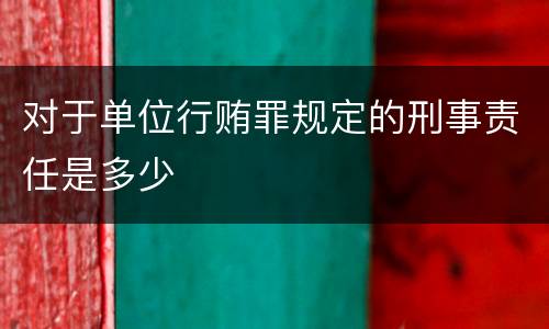 对于单位行贿罪规定的刑事责任是多少