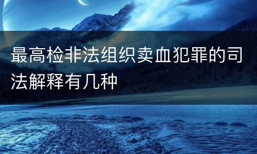 最高检非法组织卖血犯罪的司法解释有几种
