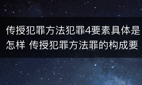 传授犯罪方法犯罪4要素具体是怎样 传授犯罪方法罪的构成要素