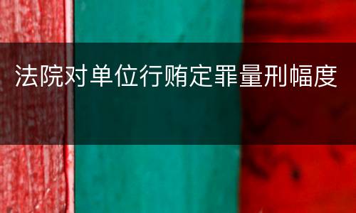 法院对单位行贿定罪量刑幅度