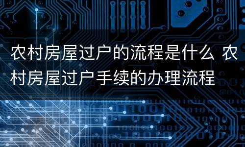 农村房屋过户的流程是什么 农村房屋过户手续的办理流程