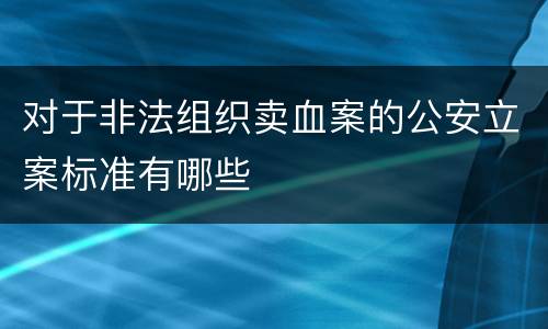 对于非法组织卖血案的公安立案标准有哪些