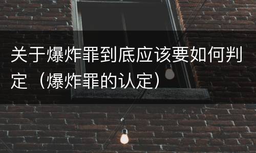 关于爆炸罪到底应该要如何判定（爆炸罪的认定）