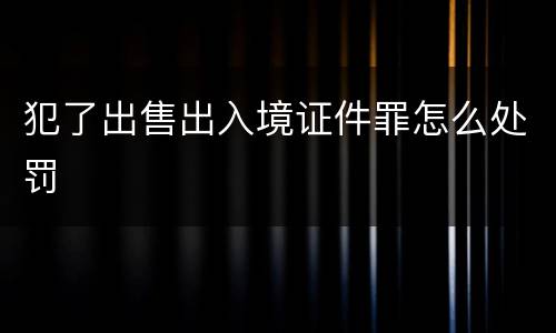 犯了出售出入境证件罪怎么处罚