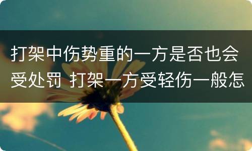 打架中伤势重的一方是否也会受处罚 打架一方受轻伤一般怎么赔偿