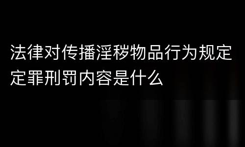 法律对传播淫秽物品行为规定定罪刑罚内容是什么