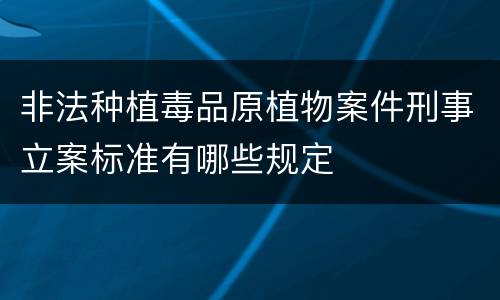 非法种植毒品原植物案件刑事立案标准有哪些规定